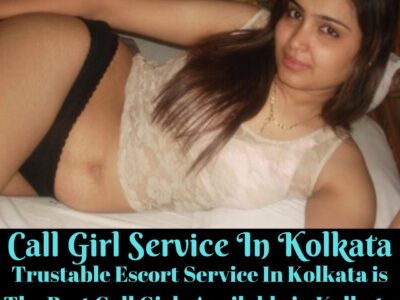 Trustable Escort Service In Kolkata is The Best Call Girls Available